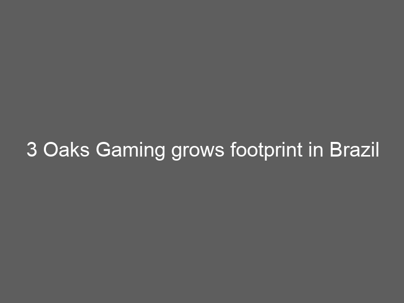 3 Oaks Gaming grows footprint in Brazil