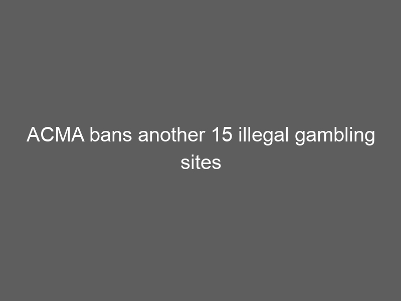 ACMA bans another 15 illegal gambling sites