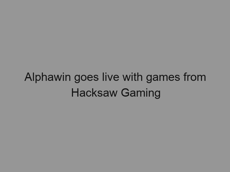 Alphawin goes live with games from Hacksaw Gaming