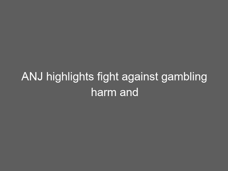 ANJ highlights fight against gambling harm and underage betting