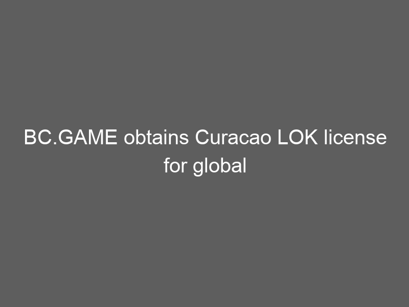 BC.GAME obtains Curacao LOK license for global compliance