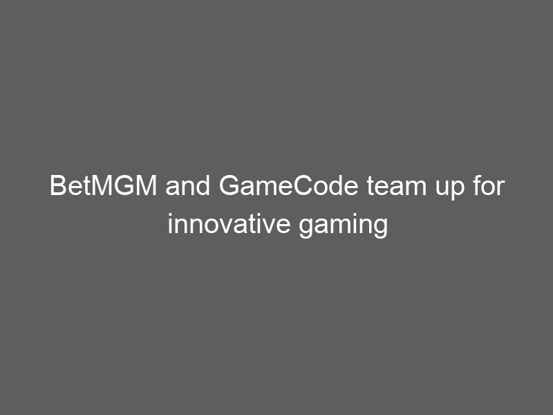 BetMGM and GameCode team up for innovative gaming