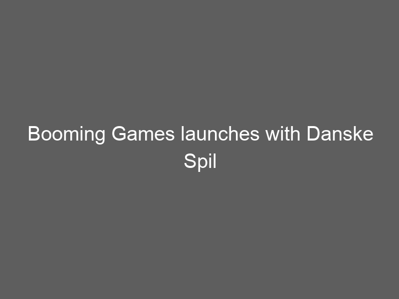 Booming Games launches with Danske Spil