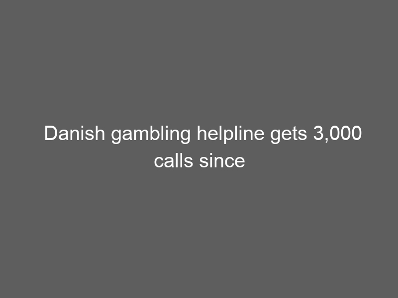 Danish gambling helpline gets 3,000 calls since launch