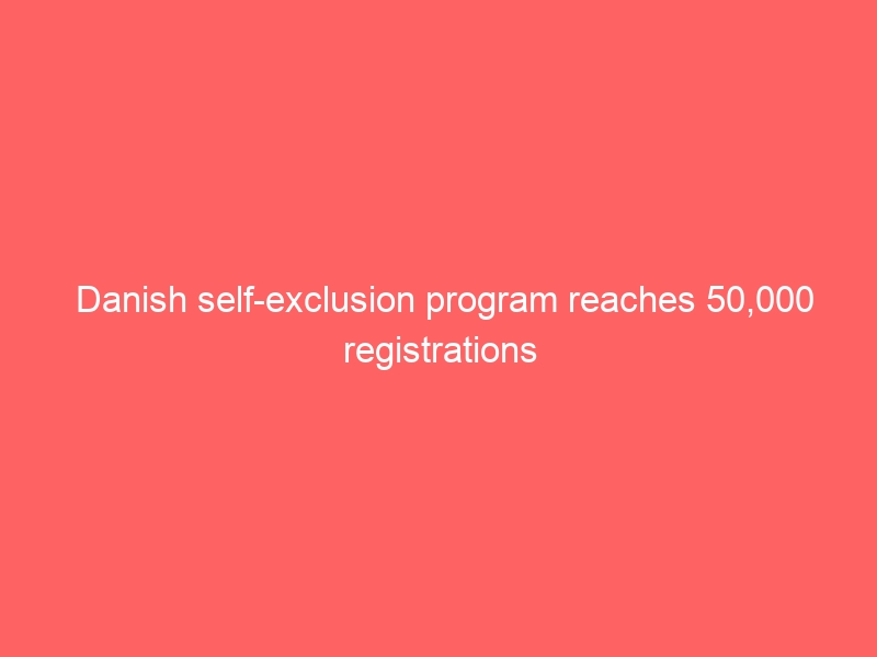 Danish self-exclusion program reaches 50,000 registrations