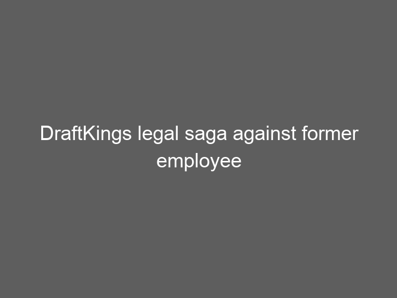 DraftKings legal saga against former employee continues