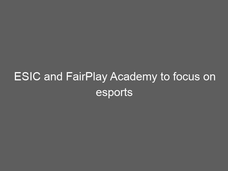 ESIC and FairPlay Academy to focus on esports integrity