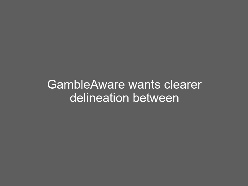 GambleAware wants clearer delineation between gaming and gambling