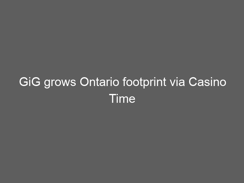 GiG grows Ontario footprint via Casino Time partnership