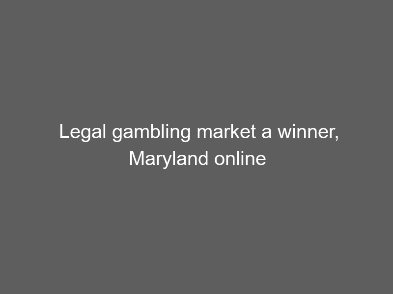 Legal gambling market a winner, Maryland online bill snuffed out