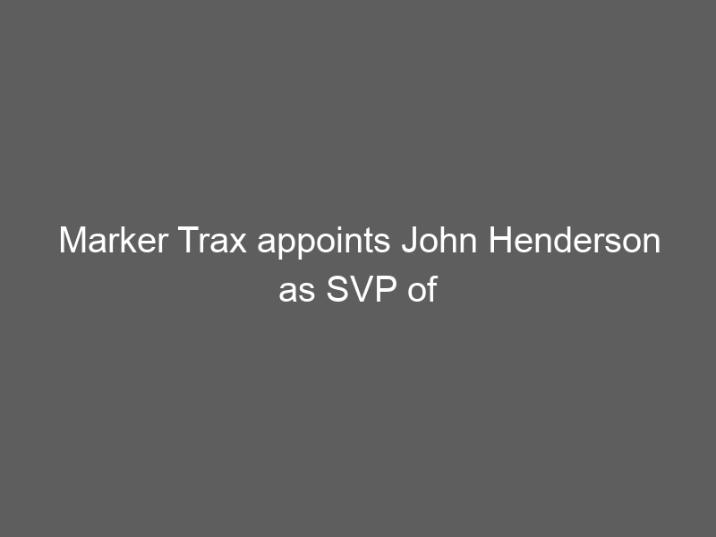 Marker Trax appoints John Henderson as SVP of Operations