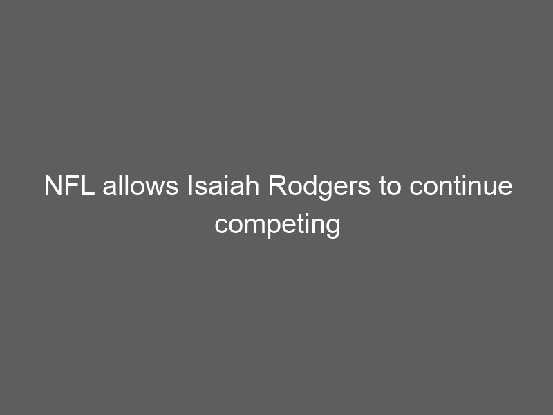 NFL allows Isaiah Rodgers to continue competing