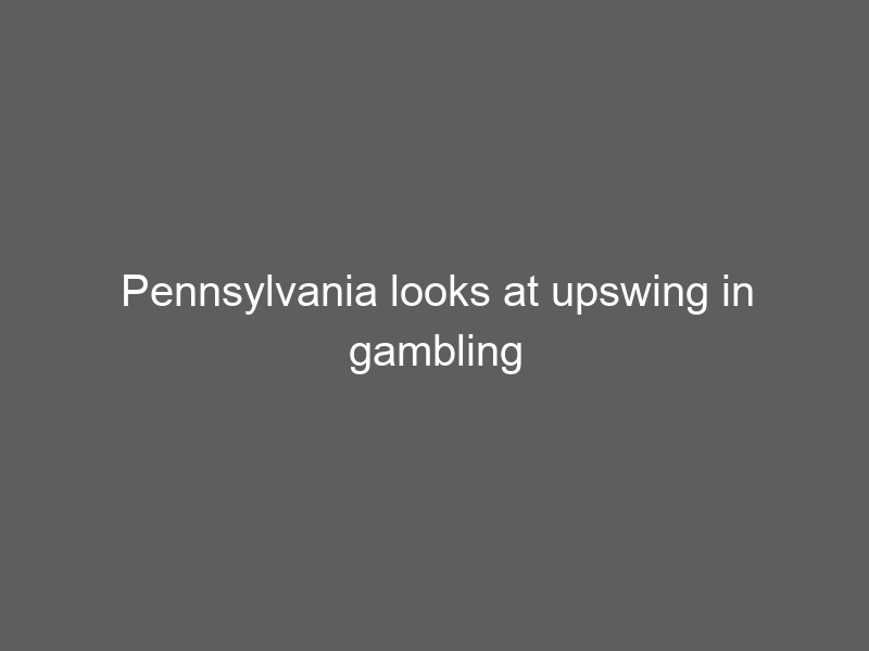 Pennsylvania looks at upswing in gambling participation in new study