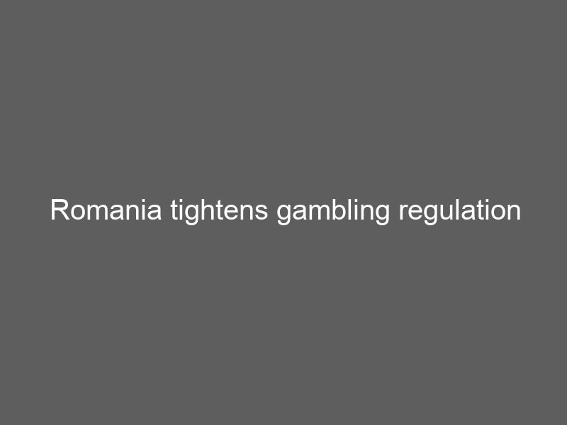 Romania tightens gambling regulation