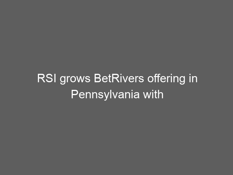 RSI grows BetRivers offering in Pennsylvania with Playn GO games