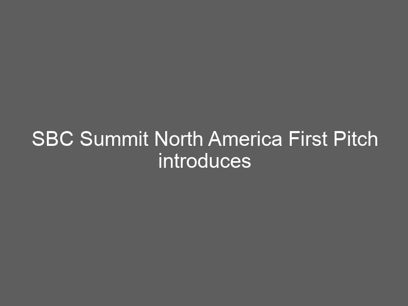 SBC Summit North America First Pitch introduces the finalists