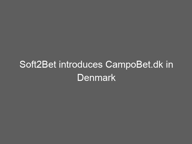 Soft2Bet introduces CampoBet.dk in Denmark