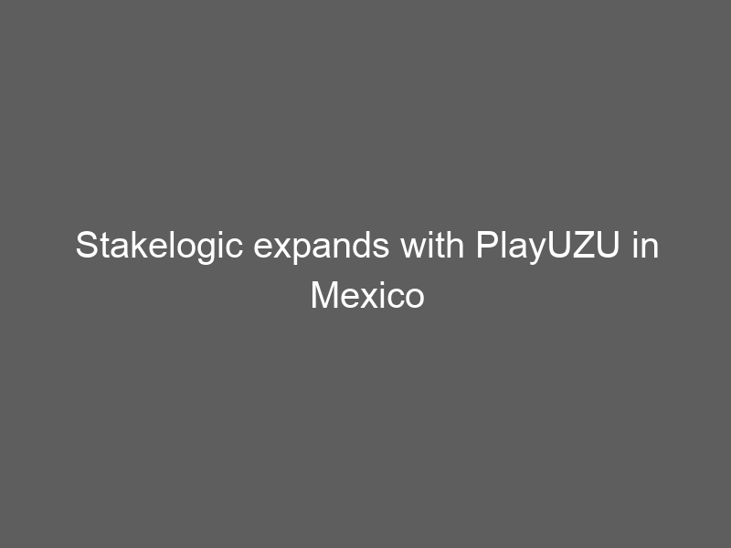 Stakelogic expands with PlayUZU in Mexico