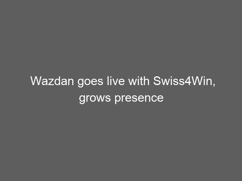 Wazdan goes live with Swiss4Win, grows presence in Switzerland