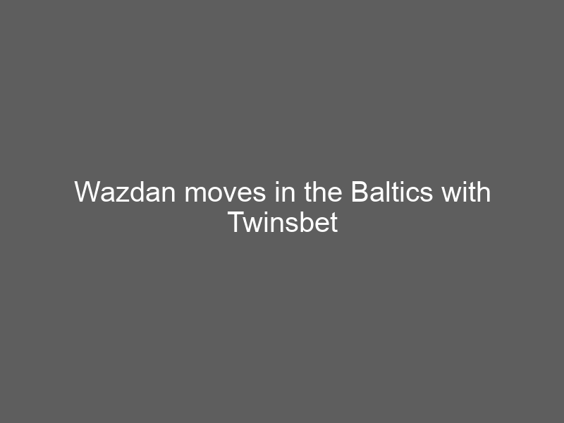 Wazdan moves in the Baltics with Twinsbet